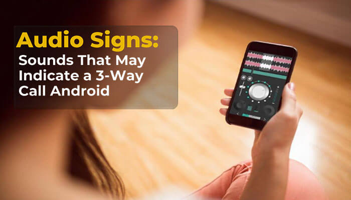 How to Tell if You Are on a 3-Way Call Android: Easy Steps