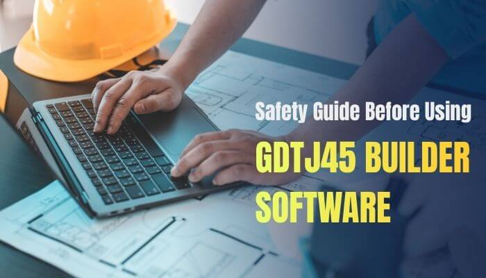 Details of GDTJ45 Builder Software: How It Works, Key Features & Safety Guide Details of GDTJ45 Builder Software: How It Works, Key Features & Safety Guide