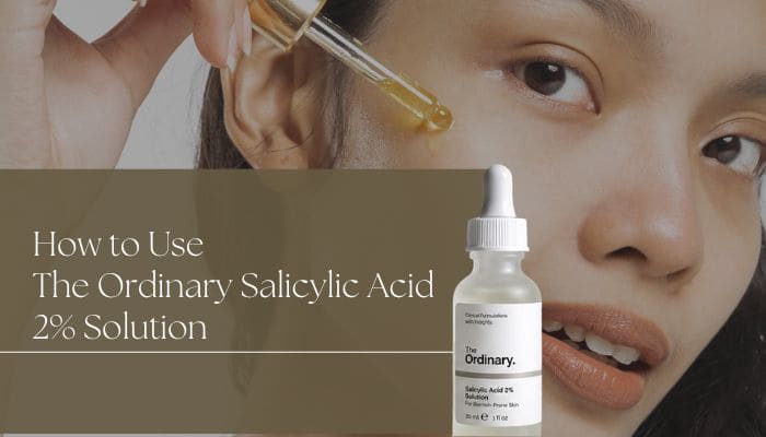 How to use the ordinary salicylic acid 2 solution | tycoonstory media How to use the ordinary salicylic acid 2% solution correctly for clearer skin and clogged pores